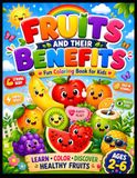 Fruits and Their Benefits: A Fun and Educational Coloring Book for Kids Ages 2–6