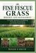 Fine Fescue Grass Biology and Management: A Scientific Approach to Establishing, Protecting, and Sustaining Genus Festuca Monocultures