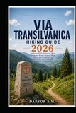 Via Transilvanica Via Transilvanica Hiking Guide 2026: Romania Trail Adventure Book Complete Route Planner Maps Stages and Trekking Tips for Europe Long Distance Hike
