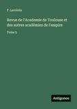 Revue de l'Academie de Toulouse et des autres académies de l'empire: Tome 5