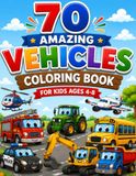 70 Amazing Vehicles Coloring Book for Kids Ages 4-8: Fun Cars, Trucks, Tractors, Buses, Airplanes, Helicopters, Boats & Construction Vehicles