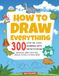 How To Draw Everything: 300 Step-by-Step Drawings with Fun Facts for Kids Ages 6-8 | Dinosaurs, Weird Creatures, Unusual Nature & So Much More!