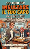 100 Libri GmbH 100 Modi per Insultare il Tuo Capo Senza Essere Licenziato