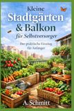 Kleine Stadtgärten & Balkon für Selbstversorger: Der prktische Einstieg für Anfänger