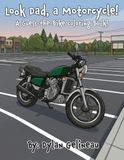 Look Dad, A Motorcycle!: A Guess-the-Bike Coloring Book