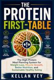 The Protein First-Table: The High-Protein Meal Planning System for Weight Loss, Muscle Growth, Better Nutrition, and Sustainable Healthy Eating