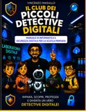 Il Club dei Piccoli Detective Digitali: Manuale di informatica e sicurezza digitale per la scuola primaria