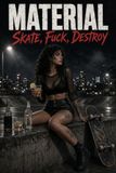 MATERIAL: Skate Fuck Destroy MATERIAL