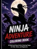 Ninja Adventure Coloring Book: 40 Bold and Easy Action Coloring Pages for Kids, Teens, and Beginners