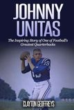 Johnny Unitas: The Inspiring Story of One of Football's Greatest Quarterbacks
