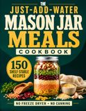 The Just-Add-Water Meals in a Jar Cookbook