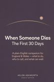 When Someone Dies: The First 30 Days — A Plain-English, Step-by-Step Companion for England & Wales: Registering the Death, Tell Us Once, the Funeral, ... Notify, and What Not to Do. 2026/27 Edition.