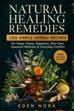 Remèdes naturels : 100 recettes simples à base de plantes pour le sommeil, le stress, la digestion, les soins de la peau, le bien-être saisonnier et le confort quotidien