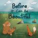 Before Independently Published Before It Can Be Beautiful Paperback