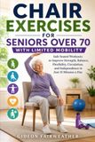 Chair Exercises for Seniors Over 70 with Limited Mobility
