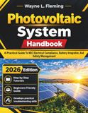 Photovoltaic Systems Handbook: A Practical Guide To NEC Electrical Compliance, Battery Integration, And Safety Management