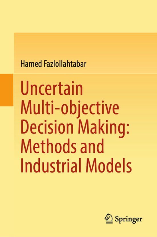 Uncertain Springer Nature Uncertain Multi-objective Decision Making: Methods and Industrial Models Hardcover