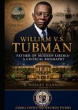 WILLIAM V. S. TUBMAN: FATHER OF MODERN LIBERIA: A CRITICAL BIOGRAPHY