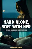 Hard Alone, Soft With Her: The Real Reason You Go Soft With Her — and How to Beat Performance Anxiety, Get Out of Your Head, and Stay Hard Without Pills