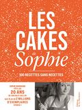 Les cakes de Sophie: 100 recettes sans recettes