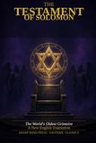 The Testament of Solomon The World's Oldest Grimoire — Solomon's Book of Demons, Angels & Amulet Magic — A New English Translation — Annotated Critical Edition