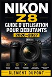 Nikon Z8 - Guide d'utilisation pour débutants 2026-2027