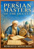 THE Independently Published The Persian Masters of the Occult: Astrologers, Magicians, Philosophers, and Sufis from Late Antiquity to the Safavids