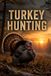Turkey Hunting: The Complete Guide to Scouting, Calling, and Taking the Wild Turkey in Spring and Fall