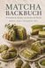 Matcha Backbuch: 50 himmlische Rezepte zum Backen mit Matcha – Kuchen, Kekse, Kleingebäck und Brot für jeden Anlass