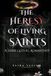 The Heresy of Living Saints: An Adult Dark Gothic Romantasy Finale