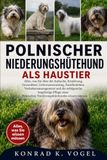 POLNISCHER NIEDERUNGSHÜTEHUND ALS HAUSTIER: Alles, was Sie über die Aufzucht, Ernährung, Gesundheit, Gehorsamstraining, Familienleben, ... Polnischen Niederungshütehundes wissen müssen