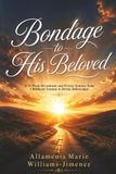 Bondage to His Beloved: A 52-Week Devotional, and Prayer Journey from Childhood Trauma to Divine Deliverance
