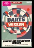 Darts-Wissen: Spannendes und unnützes Wissen über Darts: Das ideale Buch für alle Fans und das perfekte Geschenk für Dartspieler