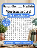 Gesundheit und Medizin Wortsuchrätsel für Erwachsene: 120 Rätsel | 2000+ Wörter | Wörtersuche Rätselbuch in Großdruck für Erwachsene und Senioren mit Lösungen