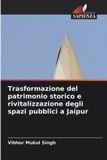 Trasformazione Edizioni Sapienza Trasformazione del patrimonio storico e rivitalizzazione degli spazi pubblici a Jaipur