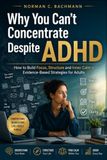 Why ADHD: Why You Can't Focus Despite ADHD: Evidence-Based Strategies to Build Focus, Create Structure, and Find Lasting Calm as an Adult