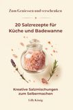 20 Salzrezepte für Küche und Badewanne: Kreative Salzmischungen zum Selbermachen