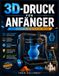 3D-Druck für Anfänger: Sicher gestalten, entwerfen und drucken