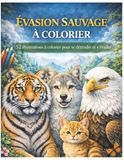 Évasion Sauvage à Colorier: 52 illustrations à colorier pour se détendre, réduire le stress et s’évader au cœur du monde animal