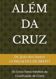 ALÉM DA CRUZ: Os Cinco Fatos Inéditos da Crucificação de Cristo