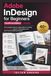 Adobe InDesign for Beginners Unofficial Edition (2026): The Complete Step-by-Step Guide to Creating Print & Digital Layouts, Typography, and Real-World Publishing Projects