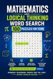 Mathematics and Logical Thinking Word Search: 100 Puzzles for Teens: Numbers, Reasoning, Proofs and the Logic Behind Problem Solving — Innovate and Explore Series, Book 4