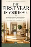 THE FIRST YEAR IN YOUR HOME: A Practical System for New Homeowners to Build Confidence, Prevent Problems, and Create a Home That Works for Life