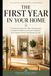 THE FIRST YEAR IN YOUR HOME: A Practical System for New Homeowners to Build Confidence, Prevent Problems, and Create a Home That Works for Life