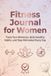 Fitness Journal for Women: Track Your Workouts, Build Healthy Habits, and Stay Motivated on Your Fitness Journey