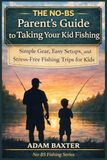 The No-BS Parent’s Guide to Taking Your Kid Fishing: Simple Gear, Easy Setups, and Stress-Free Fishing Trips for Kids
