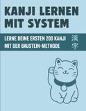 Kanji lernen mit System: Lerne deine ersten 200 japanischen Kanji mit der Baustein-Methode: Lesungen, Eselsbrücken und Schreibübungen für den Alltag | inklusive Audio und Karteikarten-Download