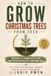 How to Grow Christmas Trees From Seed: Grow Healthy Pines, Firs, and Spruces From Seed With Step by Step Propagation, Stratification, Seedling Care, ... Long Term Harvest Planning for Every Grower