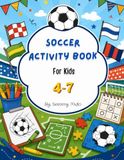 Soccer Activity Book for Kids Ages 4-7: Coloring Pages, Mazes, Word Search, Flag Games, Fun Printable Activities And more!