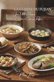 La Cuisine du Fujian — Tome 1: Cent plats du Fujian, l'art du bouillon et de la mer
